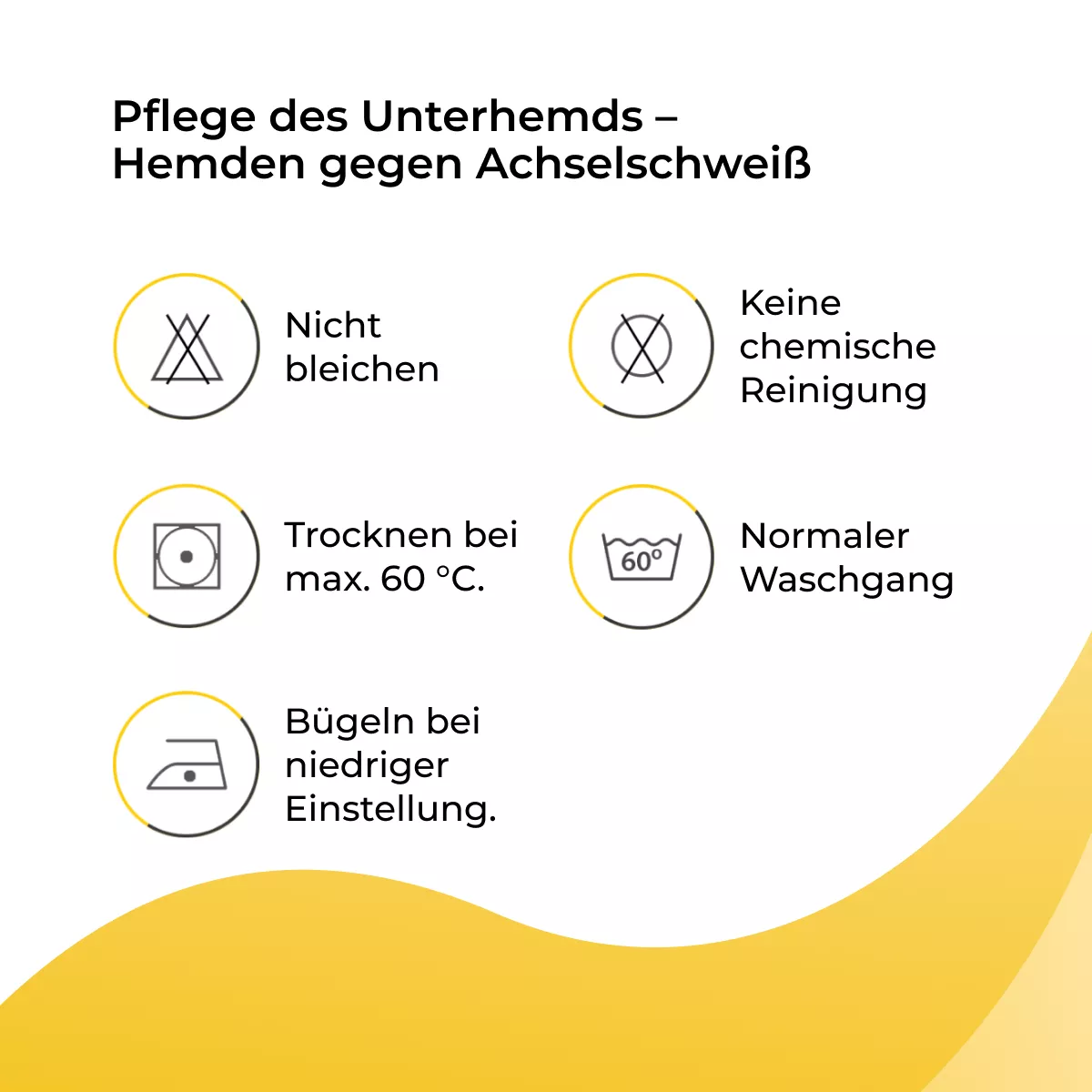Pflegehinweise für sweatstop Unterhemden gegen Achselschweiß mit Waschsymbolen: normaler Waschgang 60 °C, nicht bleichen, trocknen bis max. 60 °C, niedrig bügeln, keine chemische Reinigung