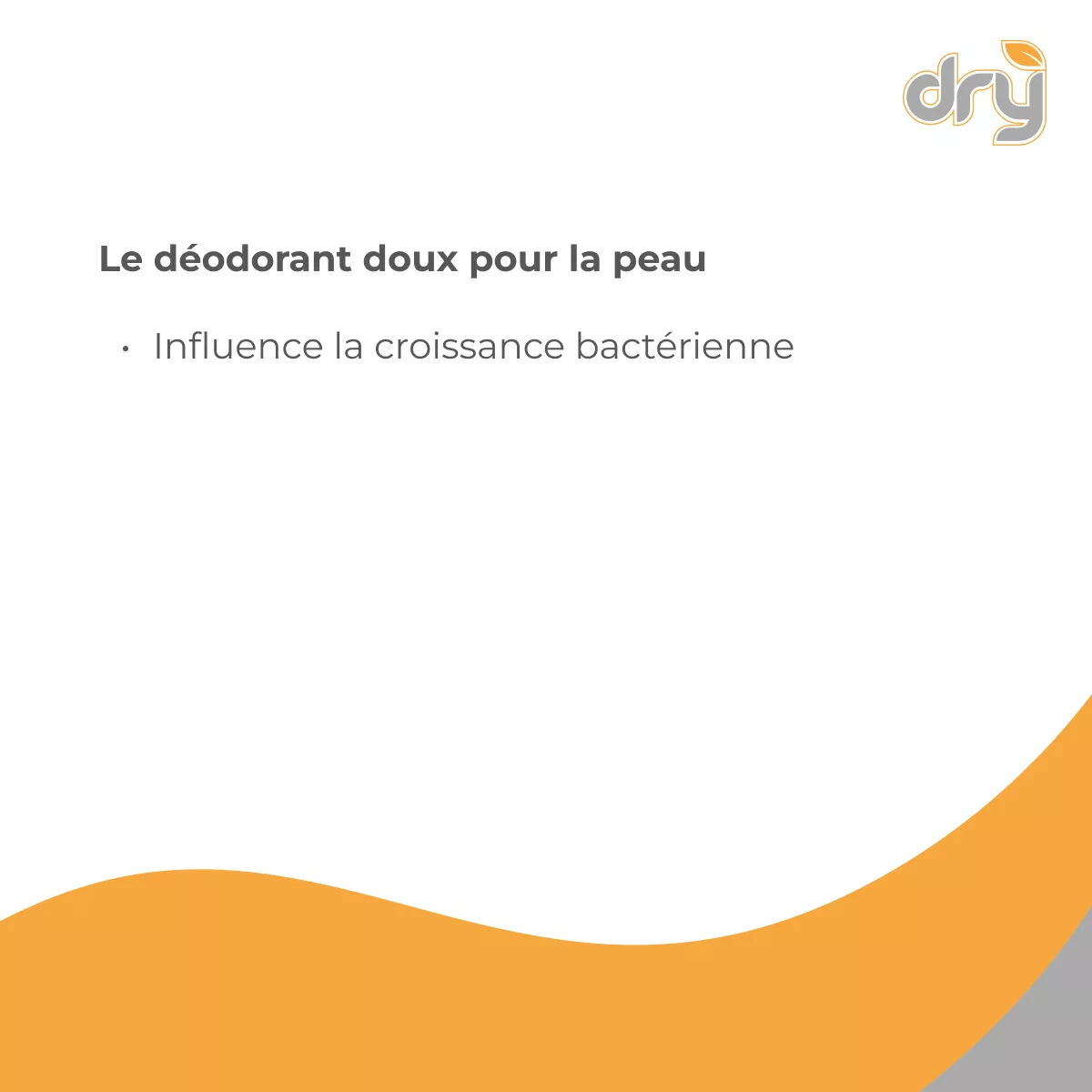 Visuel produit sweatstop avec message en français : déodorant doux pour la peau, influence la croissance bactérienne, sur fond blanc et orange avec logo dry.